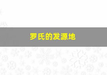 罗氏的发源地