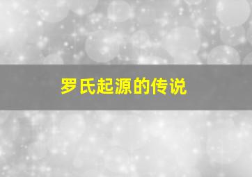 罗氏起源的传说