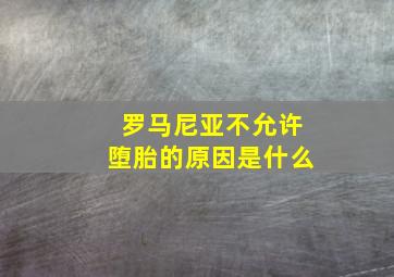 罗马尼亚不允许堕胎的原因是什么