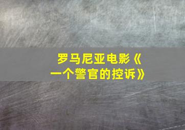 罗马尼亚电影《一个警官的控诉》