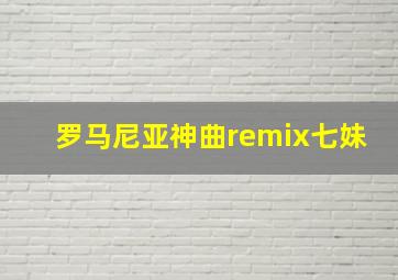 罗马尼亚神曲remix七妹