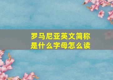 罗马尼亚英文简称是什么字母怎么读