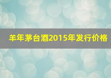 羊年茅台酒2015年发行价格