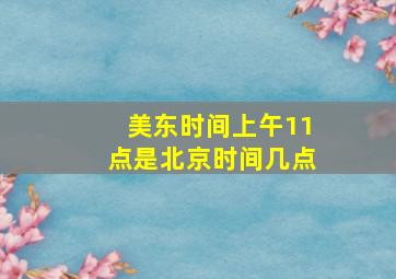 美东时间上午11点是北京时间几点