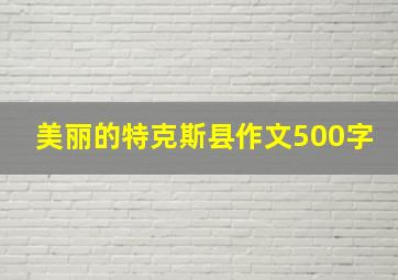 美丽的特克斯县作文500字