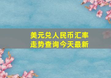 美元兑人民币汇率走势查询今天最新