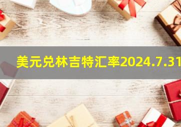 美元兑林吉特汇率2024.7.31