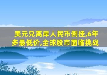 美元兑离岸人民币倒挂,6年多最低价,全球股市面临挑战