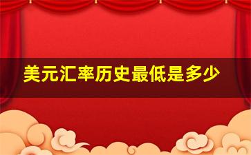 美元汇率历史最低是多少