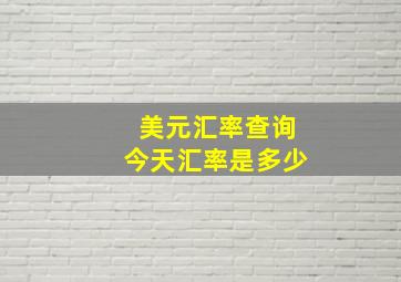 美元汇率查询今天汇率是多少