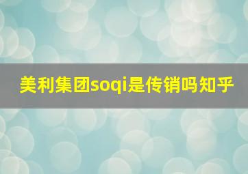 美利集团soqi是传销吗知乎