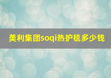 美利集团soqi热护毯多少钱