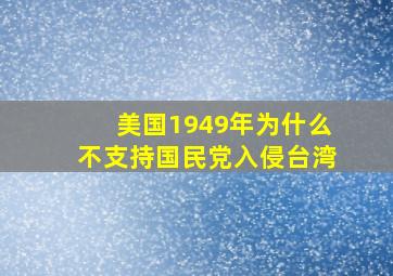 美国1949年为什么不支持国民党入侵台湾