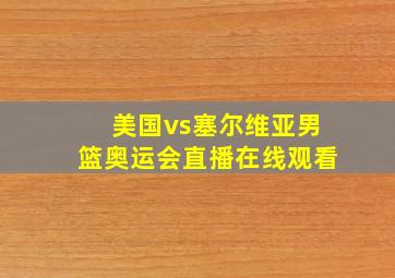 美国vs塞尔维亚男篮奥运会直播在线观看