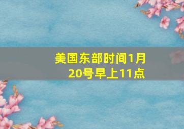 美国东部时间1月20号早上11点