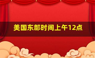 美国东部时间上午12点