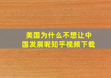 美国为什么不想让中国发展呢知乎视频下载