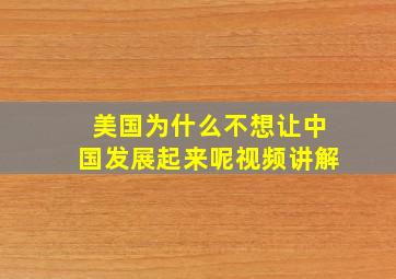 美国为什么不想让中国发展起来呢视频讲解