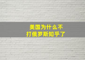 美国为什么不打俄罗斯知乎了