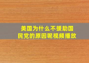 美国为什么不援助国民党的原因呢视频播放