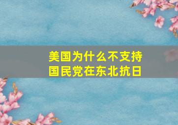 美国为什么不支持国民党在东北抗日