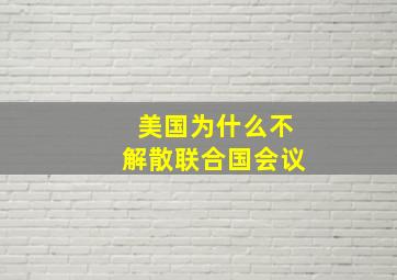 美国为什么不解散联合国会议