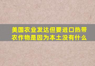 美国农业发达但要进口热带农作物是因为本土没有什么