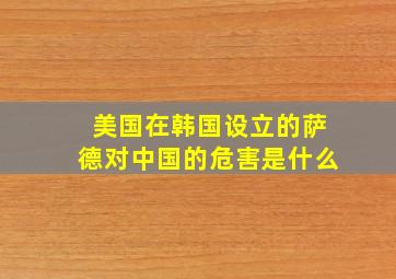 美国在韩国设立的萨德对中国的危害是什么