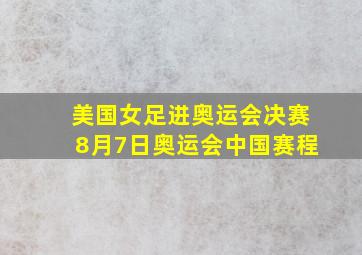 美国女足进奥运会决赛8月7日奥运会中国赛程