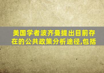 美国学者波齐曼提出目前存在的公共政策分析途径,包括