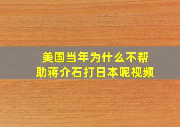 美国当年为什么不帮助蒋介石打日本呢视频