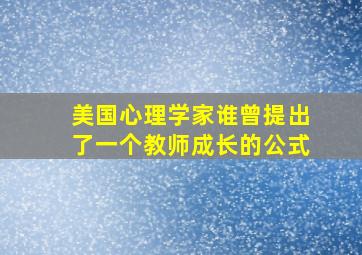 美国心理学家谁曾提出了一个教师成长的公式