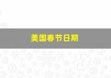 美国春节日期