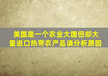 美国是一个农业大国但却大量进口热带农产品请分析原因