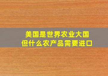 美国是世界农业大国但什么农产品需要进口