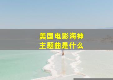 美国电影海神主题曲是什么