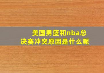 美国男篮和nba总决赛冲突原因是什么呢