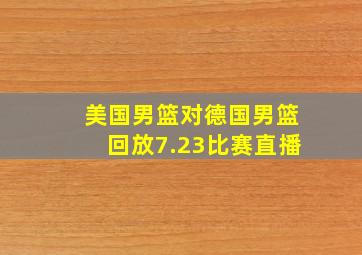 美国男篮对德国男篮回放7.23比赛直播