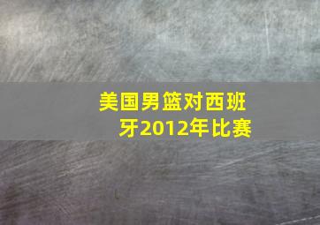 美国男篮对西班牙2012年比赛