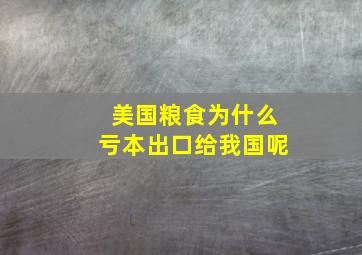 美国粮食为什么亏本出口给我国呢