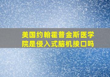 美国约翰霍普金斯医学院是侵入式脑机接口吗