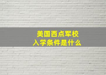 美国西点军校入学条件是什么