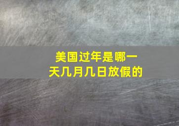 美国过年是哪一天几月几日放假的