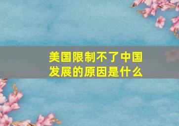 美国限制不了中国发展的原因是什么