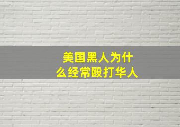 美国黑人为什么经常殴打华人