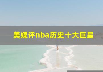 美媒评nba历史十大巨星