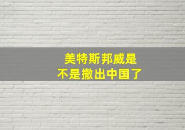 美特斯邦威是不是撤出中国了