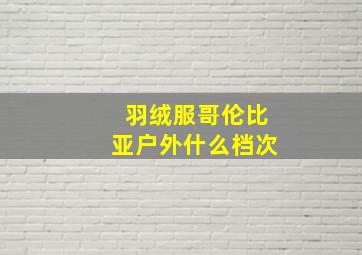 羽绒服哥伦比亚户外什么档次