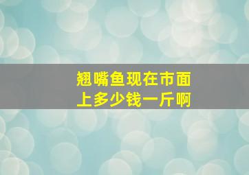 翘嘴鱼现在市面上多少钱一斤啊