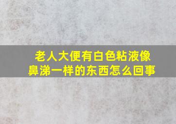 老人大便有白色粘液像鼻涕一样的东西怎么回事